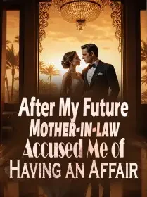 After My Future Mother-in-law Accused Me of Having an Affair Novel Cover