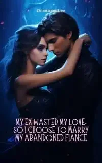 My Ex Wasted My Love, So I Choose To Marry My Abandoned Fiance Novel Cover