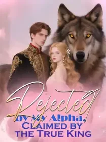 Rejected by My Alpha, Claimed by the True King Novel Cover