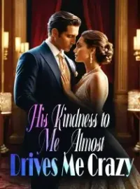 His Kindness to Me Almost Drives Me Crazy Novel Cover