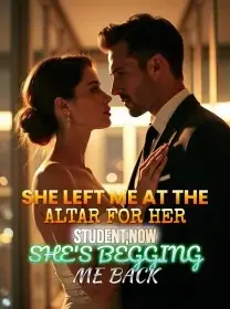 She Left Me at the Altar for Her Student,Now She's Begging Me Back Novel Cover