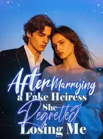 After Marrying a Fake Heiress, She Regretted Losing Me Novel Cover