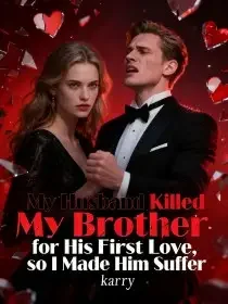 My Husband Killed My Brother for His First Love,  so I Made Him Suffer