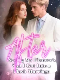After Seeing My Fiancee's Son, I Got Into a Flash Marriage Novel Cover