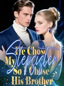 He Chose My Stepsister, So I Chose His Brother
