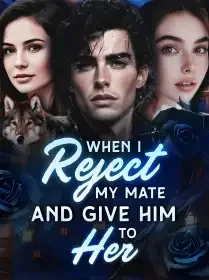 When I Reject My Mate and Give Him to Her Novel Cover