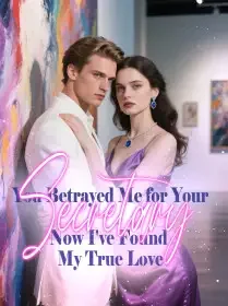 You Betrayed Me for Your Secretary, Now I've Found My True Love Novel Cover