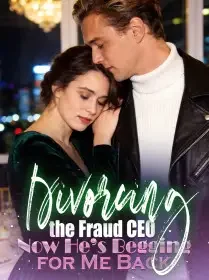 Divorcing the Fraud CEO,Now He’s Begging for Me Back Novel Cover