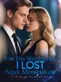 For His Missing Ex, I Lost Nine Months of Pregnancy Novel Cover