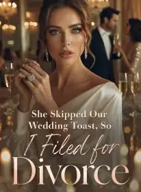 She Skipped Our Wedding Toast, So I Filed for Divorce Novel Cover