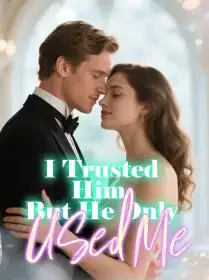 I Trusted Him, But He Only Used Me Novel Cover