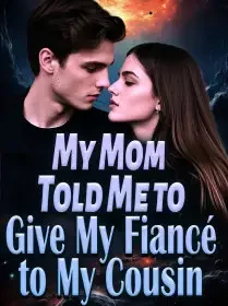 My Mom Told Me to Give My Fiancé to My Cousin