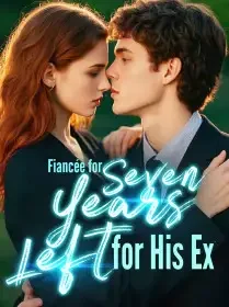 Fiancée for Seven Years, Left for His Ex Novel Cover