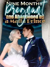 Nine Months Pregnant and Abandoned by a Mafia Prince Novel Cover