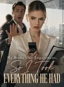 He Broke Our Engagement, So I Took Everything He Had Novel Cover