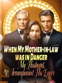When My Mother-in-law was in Danger, My Husband Accompanied His Lover