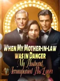 When My Mother-in-law was in Danger, My Husband Accompanied His Lover Novel Cover