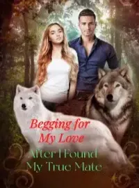 Begging For My Love After I Found My True Mate Novel Cover