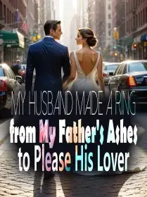 My Husband Made a Ring from My Father's Ashes to Please His Lover Novel Cover