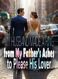 My Husband Made a Ring from My Father's Ashes to Please His Lover Novel Cover