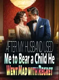 After My Husband Used Me to Bear a Child, He Went Mad with Regret Novel Cover