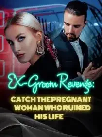 Ex-Groom's Revenge: Catch the Pregnant Woman who Ruined His Life Novel Cover