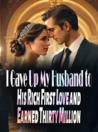 I Gave Up My Husband to His Rich First Love and Earned Thirty Million Novel Cover