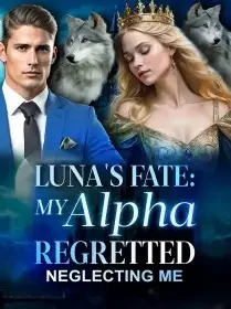 Luna's Fate: My Alpha Regretted Neglecting Me