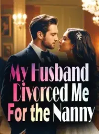 My Husband Divorced Me For the Nanny Novel Cover