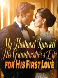 My Husband Ignored His Grandmother's Life for His First Love Novel Cover