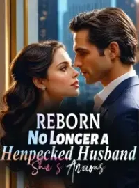 Reborn: No Longer a Henpecked Husband, She's Anxious Novel Cover