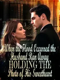 When the Flood Occurred, the Husband Ran Away Holding the Photo of His Sweetheart Novel Cover