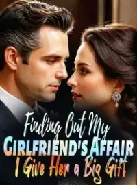 Finding Out My Girlfriend's Affair, I Give Her a Big Gift Novel Cover