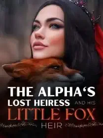 The Alpha's Lost Heiress and His Little Fox Heir Novel Cover