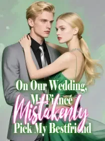 On Our Wedding, My Fiancé Mistakenly Pick My Bestfriend Novel Cover