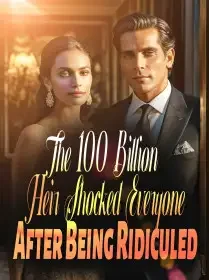 The 100 Billion Heir Shocked Everyone After Being Ridiculed Novel Cover