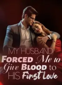My Husband Forced Me to Give Blood to His First Love Novel Cover