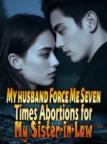 My husband Force Me Seven Times Abortions for My Sister-in-Law Novel Cover