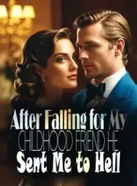 After Falling for My Childhood Friend, He Sent Me to Hell Novel Cover