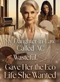 My Daughter-in-Law Called AC Wasteful,So I Gave Her the Eco Life She Wanted Novel Cover