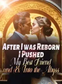 After I was Reborn, I Pushed My Best Friend and Ex Into the Abyss Novel Cover