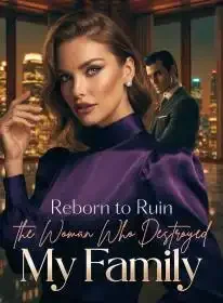 Reborn to Ruin the Woman Who Destroyed My Family