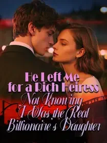 He Left Me for a Rich Heiress, Not Knowing I Was the Real Billionaire's Daughter Novel Cover