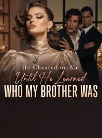 He Cheated on Me Until He Learned Who My Brother Was Novel Cover