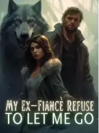 My Ex-Fiancè Refuse to Let Me Go Novel Cover