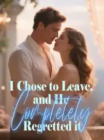 I Chose to Leave, and He Completely Regretted it Novel Cover