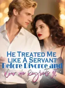 He Treated Me like A Servant Before Divorce and Now He Regrets It Novel Cover