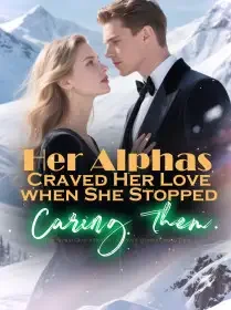 Her Alphas Craved Her Love When She Stopped Caring Them EXPANDED Novel Cover