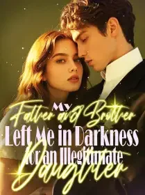 My Father and Brother Left Me in Darkness for an Illegitimate Daughter Novel Cover