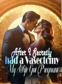 After I Secretly had a Vasectomy, My Wife Got Pregnant Novel Cover